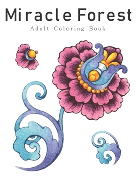 Miracle Forest: New Coloring Book For Adults Flower Meet the forest, leaves, flowers and other wonders in this book 8.5 x 11