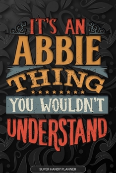 Abbie: It's An Abbie Thing You Wouldn't Understand - Abbie Name Planner With Notebook Journal Calendar Personel Goals Password Manager & Much More, Perfect Gift For A Female Called Abbie