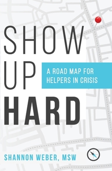 Paperback Show Up Hard: A Road Map for Helpers in Crisis Book