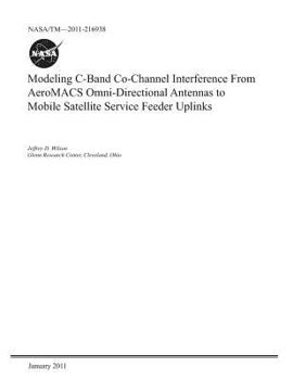 Paperback Modeling C-Band Co-Channel Interference from Aeromacs Omni-Directional Antennas to Mobile Satellite Service Feeder Uplinks Book