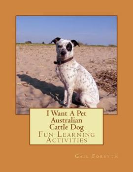 I Want a Pet Australian Cattle Dog: Fun Learning Activities