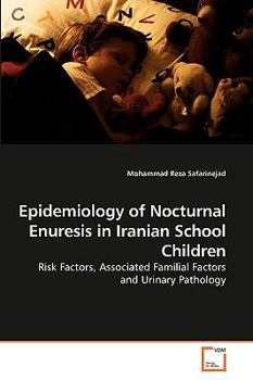 Epidemiology of Nocturnal Enuresis in Iranian School Children: Risk Factors, Associated Familial Factors and Urinary Pathology
