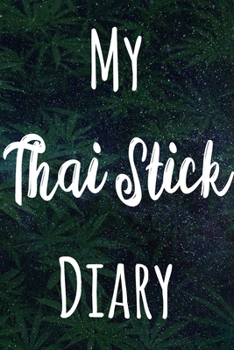 My Thai Stick Diary: The perfect gift stoner in your life - Funny Weed Marijuana Cannabis 119 page journal!