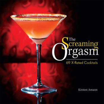 Hardcover The Screaming Orgasm: 69 X-Rated Cocktails Book