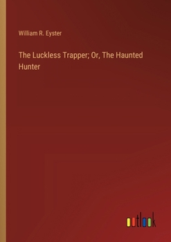 Paperback The Luckless Trapper; Or, The Haunted Hunter Book