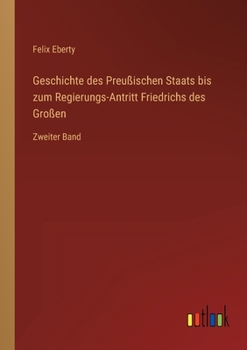 Geschichte des Preußischen Staats bis zum Regierungs-Antritt Friedrichs des Großen: Zweiter Band