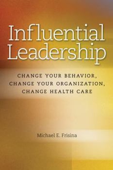 Paperback Influential Leadership: Change Your Behavior, Change Your Organization, Change Health Care Book