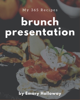 Paperback My 365 Brunch Presentation Recipes: A Brunch Presentation Cookbook that Novice can Cook Book