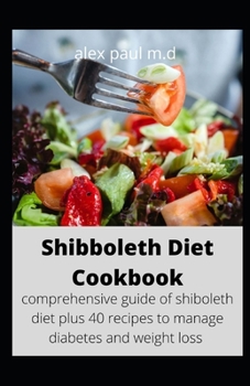 Paperback Shibboleth Diet Cookbook: comprehensive guide of shiboleth diet plus 40 recipes to manage diabetes and weight loss Book