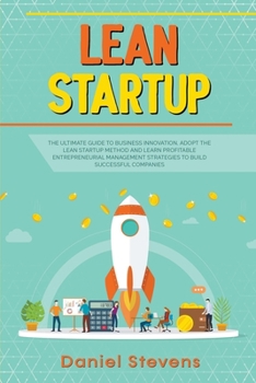 Paperback Lean Startup: The Ultimate Guide to Business Innovation. Adopt the Lean Startup Method and Learn Profitable Entrepreneurial Manageme Book