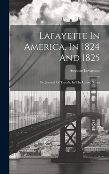 Hardcover Lafayette In America, In 1824 And 1825: Or, Journal Of Travels, In The United States Book