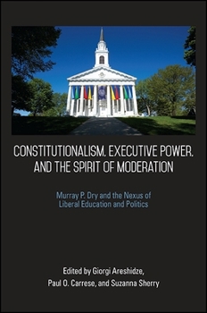 Paperback Constitutionalism, Executive Power, and the Spirit of Moderation: Murray P. Dry and the Nexus of Liberal Education and Politics Book