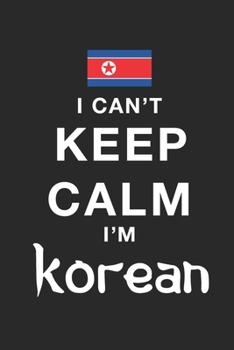 Paperback I Can't Keep Calm Because I Am North korean: Motivational Notebook University Graduation gift, Journal, Diary (100 Pages, 6 x 9): Lined Notebook / Jou Book