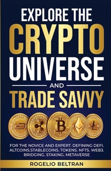 Explore the Crypto Universe and Trade Savvy: For the Novice and Expert. Defining Defi. Altcoins.Stablecoins. Tokens. Nfts. Web3. Bridging. Staking. Metaverse