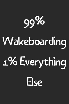 Paperback 99% Wakeboarding 1% Everything Else: Lined Journal, 120 Pages, 6 x 9, Funny Wakeboarding Gift Idea, Black Matte Finish (99% Wakeboarding 1% Everything Book