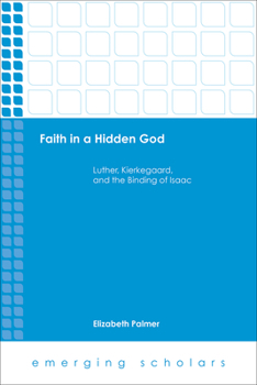 Hardcover Faith in a Hidden God: Luther, Kierkegaard, and the Binding of Isaac Book