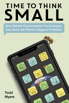 Hardcover Time to Think Small: How Nimble Environmental Technologies Can Solve the Planet's Biggest Problems Book