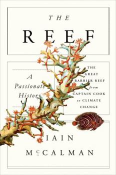 Hardcover The Reef: A Passionate History: The Great Barrier Reef from Captain Cook to Climate Change: A Passionate History: The Great Barrier Reef from Captain Book