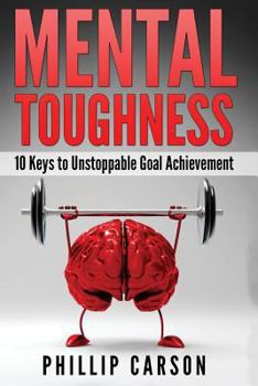 Paperback Mental Toughness: 10 Keys to Unstoppable Goal Achievement Book