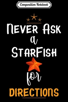 Composition Notebook: Never Ask Directions From A Starfish Funny Ocean Premium  Journal/Notebook Blank Lined Ruled 6x9 100 Pages