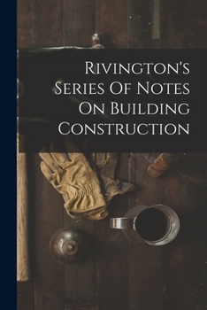 Paperback Rivington's Series Of Notes On Building Construction Book