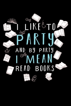 Paperback I Like To Party And By Party I Mean Read Books: Write Down Everything You Are A Real Book Lover. Remember Everything You Need To Do. Book