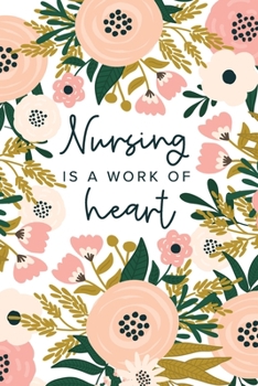 Paperback Nursing Is A Work Of Heart: Nurse Appreciation Gifts - Nurse Notebook - Floral Nurse Journal Book