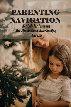 Paperback Parenting Navigation: Not Only For Parenting But Also Business, Relationships, And Life: Fatherhood Book