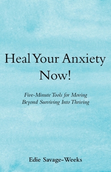 Paperback Heal Your Anxiety Now!: Five-Minute Tools for Moving Beyond Surviving into Thriving Book