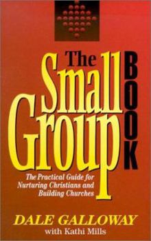 Paperback The Small Group Book: The Practical Guide for Nurturing Christians and Building Churches Book