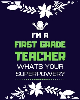 Paperback I'm a First Grade Teacher Whats Your Superpower: Teacher School Planners & Organizers, Teacher's Lesson Planner, Teacher Appreciation Gifts Book