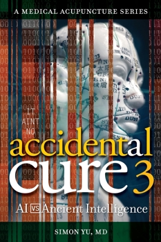 Accidental Cure 3: AI vs. Ancient Intelligence (Medical Acupuncture)