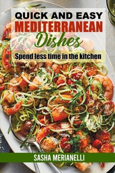 Quick and Easy Mediterranean Dishes: Spend less time in the kitchen