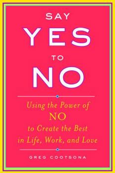 Paperback Say Yes to No: Using the Power of No to Create the Best in Life, Work, and Love Book
