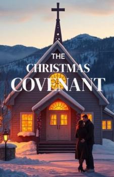 THE CHRISTMAS COVENANT: A Heartwarming Christian Christmas Romance of Small-Town Faith, Holiday Miracles, and the Journey Home (The Christmas Faith Collection)