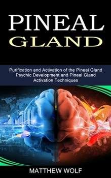 Paperback Pineal Gland: Purification and Activation of the Pineal Gland (Psychic Development and Pineal Gland Activation Techniques) Book