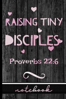 Paperback Raising Tiny Disciples Proverbs 22: 6: Christian Notebook - Great To Use As A Diary, Gratitude & Prayer Journal And More! Book