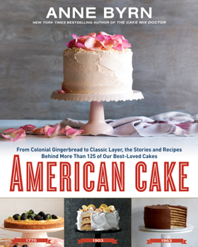 Hardcover American Cake: From Colonial Gingerbread to Classic Layer, the Stories and Recipes Behind More Than 125 of Our Best-Loved Cakes: A Ba Book