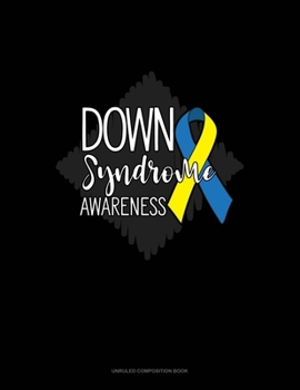 Down Syndrome Awareness: Unruled Composition Book