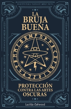 La Bruja Buena: Protección contra las Artes Oscuras (Spanish Edition)