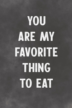 You Are My Favorite Thing To Eat: Lined Notebook - Better Than An Adult Greeting Card For Lovers