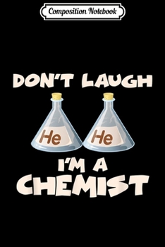 Composition Notebook: Don't Laugh He He I'm A Chemist Funny Science  Journal/Notebook Blank Lined Ruled 6x9 100 Pages