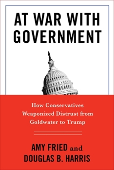 Paperback At War with Government: How Conservatives Weaponized Distrust from Goldwater to Trump Book