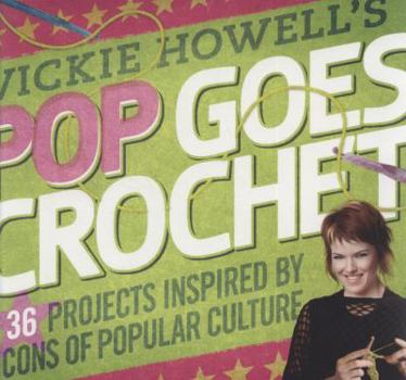 Paperback Vickie Howell's Pop Goes Crochet!: 36 Projects Inspired by Icons of Popular Culture Book