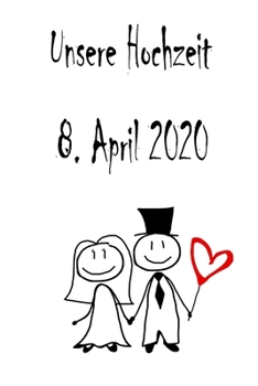 Unsere Hochzeit - 8. April 2020: Hochzeitsplaner, Weddingplaner, Hochzeitscheckliste, Jahrestag, Hochzeitsdatum - Individuelles Geschenk f�r Braut, Trauzeugen, Trauzeugin und Brautpaare