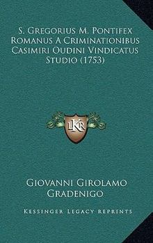 Paperback S. Gregorius M. Pontifex Romanus A Criminationibus Casimiri Oudini Vindicatus Studio (1753) [Latin] Book