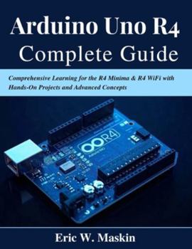 Paperback Arduino Uno R4 Complete Guide: Comprehensive Learning for the R4 Minima & R4 WiFi with Hands-On Projects and Advanced Concepts Book