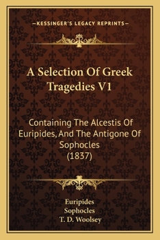 A Selection Of Greek Tragedies V1: Containing The Alcestis Of Euripides, And The Antigone Of Sophocles