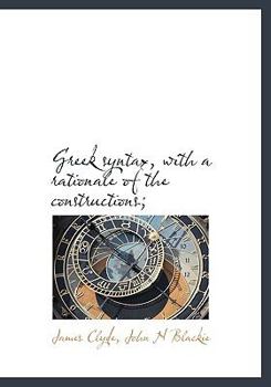 Hardcover Greek Syntax, with a Rationale of the Constructions; Book