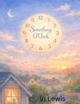 Something O’Clock: A Gentle Story About Listening, Waiting, and Morning Light